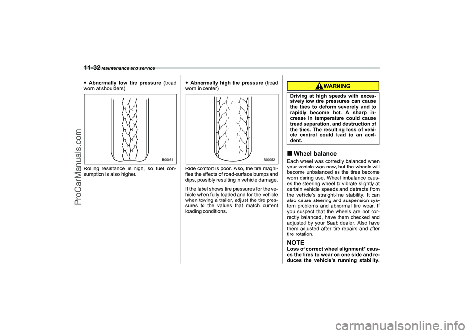 SAAB 9-2X 2006  Owners Manual 11 - 3 2
 Maintenance and service
Abnormally low tire pressure (tread
worn at shoulders)
Rolling resistance is high, so fuel con-
sumption is also higher.Abnormally high tire pressure (tread
worn in