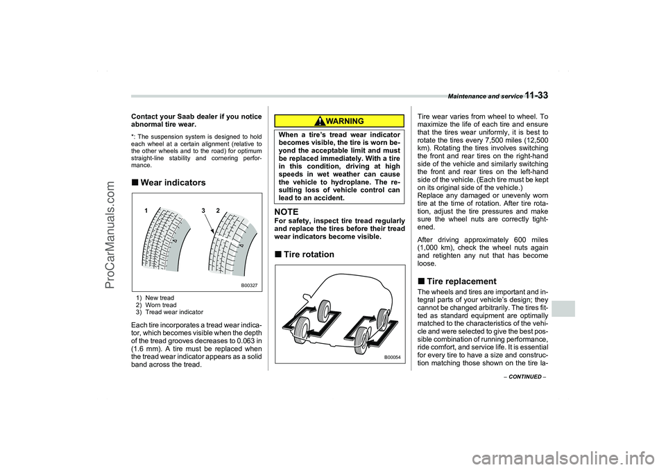 SAAB 9-2X 2006  Owners Manual Maintenance and service 
11 - 3 3
11
– CONTINUED –
Contact your Saab dealer if you notice
abnormal tire wear.*: The suspension system is designed to hold
each wheel at a certain alignment (relativ