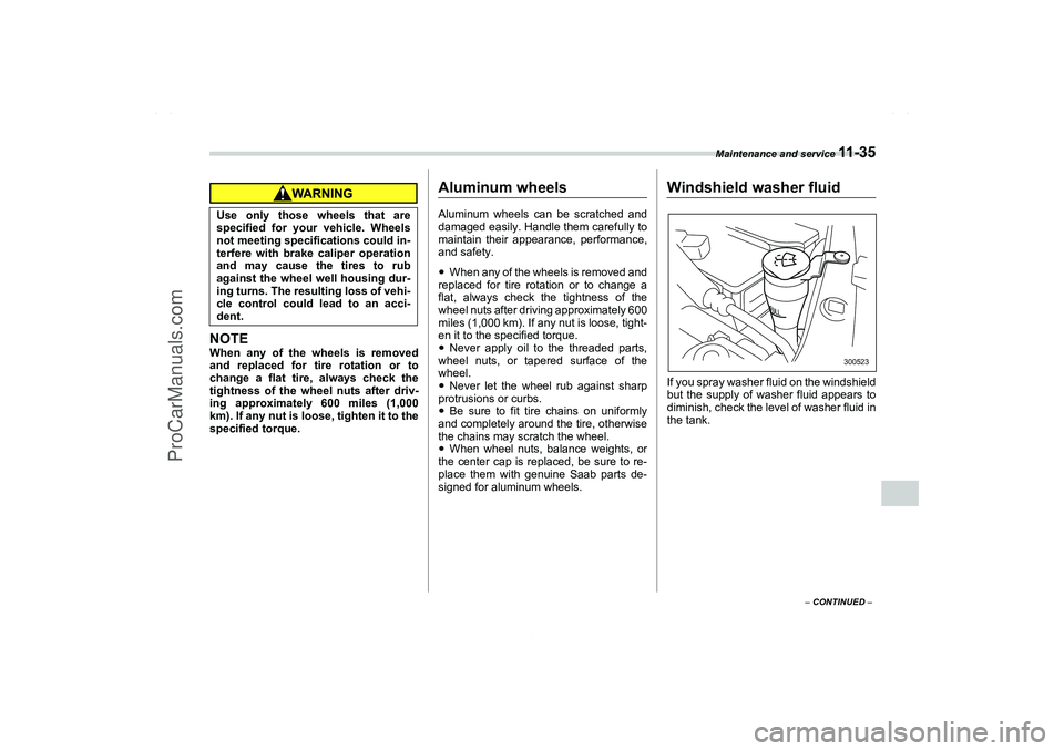 SAAB 9-2X 2006 Owners Manual Maintenance and service
11 - 3 5
11
– CONTINUED –
NOTEWhen any of the wheels is removed
and replaced for tire rotation or to
change a flat tire, always check the
tightness of the wheel nuts after SAAB 9-2X 2006 Owners Manual Maintenance and service
11 - 3 5
11
– CONTINUED –
NOTEWhen any of the wheels is removed
and replaced for tire rotation or to
change a flat tire, always check the
tightness of the wheel nuts after