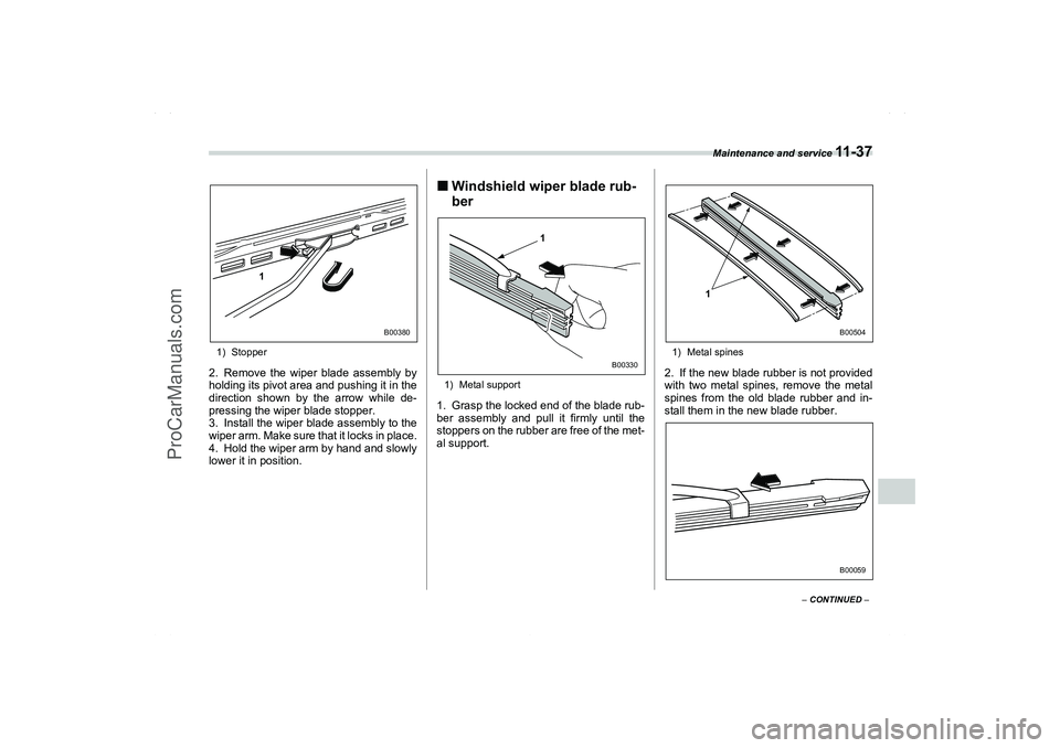 SAAB 9-2X 2006 Owners Manual Maintenance and service
11 - 3 7
11
– CONTINUED –
1) Stopper2. Remove the wiper blade assembly by
holding its pivot area and pushing it in the
direction shown by the arrow while de-
pressing the SAAB 9-2X 2006 Owners Manual Maintenance and service
11 - 3 7
11
– CONTINUED –
1) Stopper2. Remove the wiper blade assembly by
holding its pivot area and pushing it in the
direction shown by the arrow while de-
pressing the