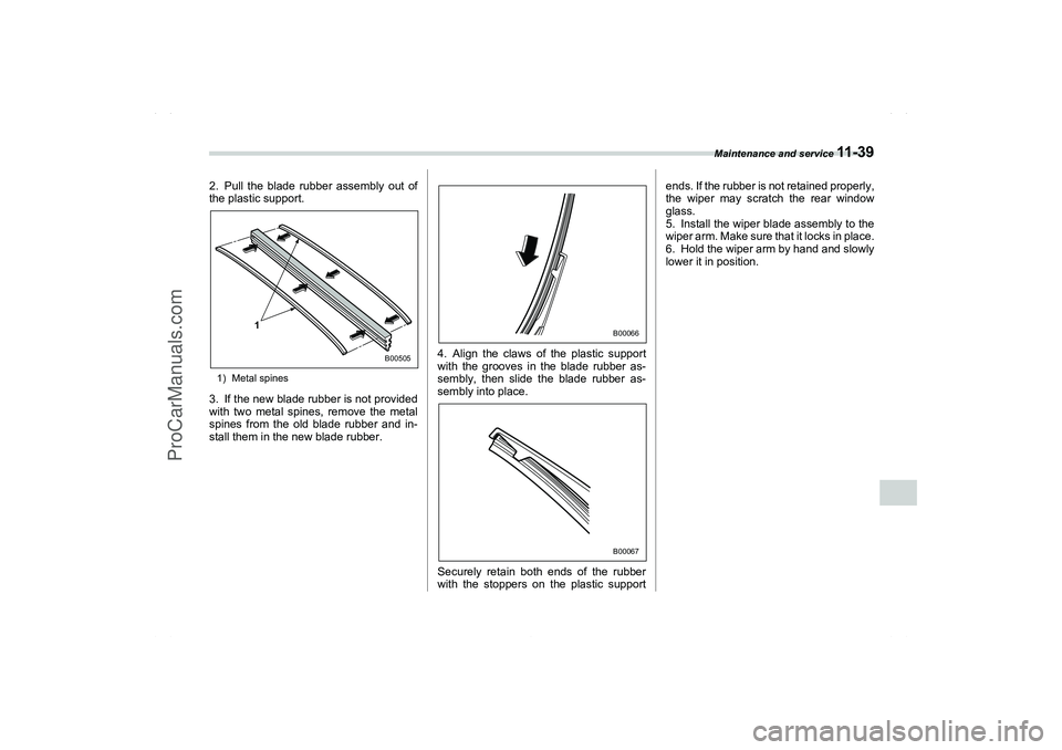 SAAB 9-2X 2006 Owners Manual Maintenance and service
11 - 3 9
11
– CONTINUED –
2. Pull the blade rubber assembly out of
the plastic support.1) Metal spines3. If the new blade rubber is not provided
with two metal spines, rem SAAB 9-2X 2006 Owners Manual Maintenance and service
11 - 3 9
11
– CONTINUED –
2. Pull the blade rubber assembly out of
the plastic support.1) Metal spines3. If the new blade rubber is not provided
with two metal spines, rem