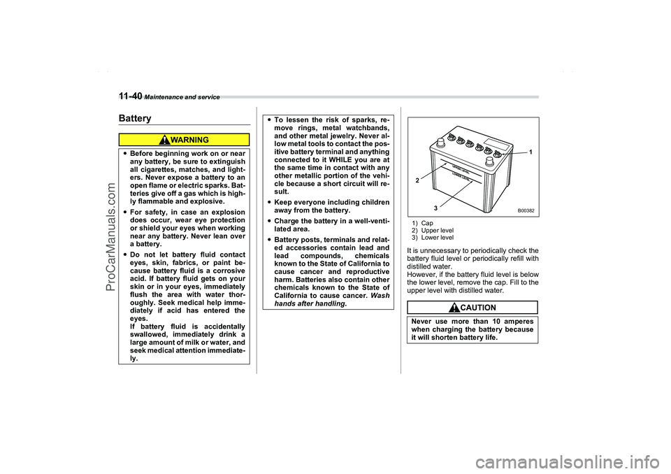 SAAB 9-2X 2006 Owners Manual 11 - 4 0
Maintenance and service
Battery
1) Cap
2) Upper level
3) Lower levelIt is unnecessary to periodically check the
battery fluid level or periodically refill with
distilled water.
However, if t SAAB 9-2X 2006 Owners Manual 11 - 4 0
Maintenance and service
Battery
1) Cap
2) Upper level
3) Lower levelIt is unnecessary to periodically check the
battery fluid level or periodically refill with
distilled water.
However, if t