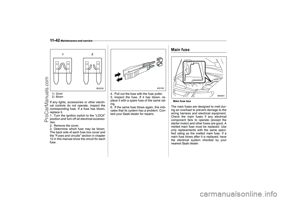 SAAB 9-2X 2006 Owners Manual 11 - 4 2
Maintenance and service
1) Good
2) BlownIf any lights, accessories or other electri-
cal controls do not operate, inspect the
corresponding fuse. If a fuse has blown,
replace it.
1. Turn the SAAB 9-2X 2006 Owners Manual 11 - 4 2
Maintenance and service
1) Good
2) BlownIf any lights, accessories or other electri-
cal controls do not operate, inspect the
corresponding fuse. If a fuse has blown,
replace it.
1. Turn the