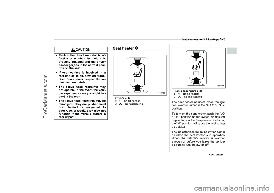 SAAB 9-2X 2006 Owners Manual Seat, seatbelt and SRS airbags 
1-5
1
– CONTINUED –
Seat heater 3Driver’s side
1)HI – Rapid heating
2)LO – Normal heatingFront passenger’s side
1)HI – Rapid heating
2)LO – Normal heati