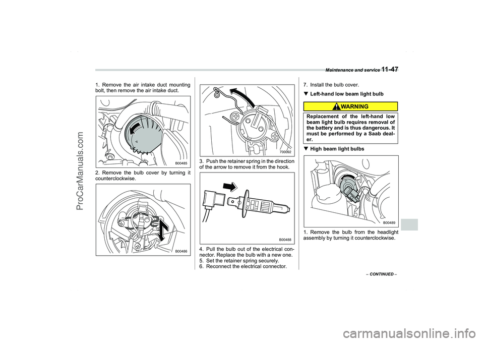SAAB 9-2X 2006  Owners Manual Maintenance and service 
11 - 4 7
11
– CONTINUED –
1. Remove the air intake duct mounting
bolt, then remove the air intake duct.
2. Remove the bulb cover by turning it
counterclockwise.3. Push the