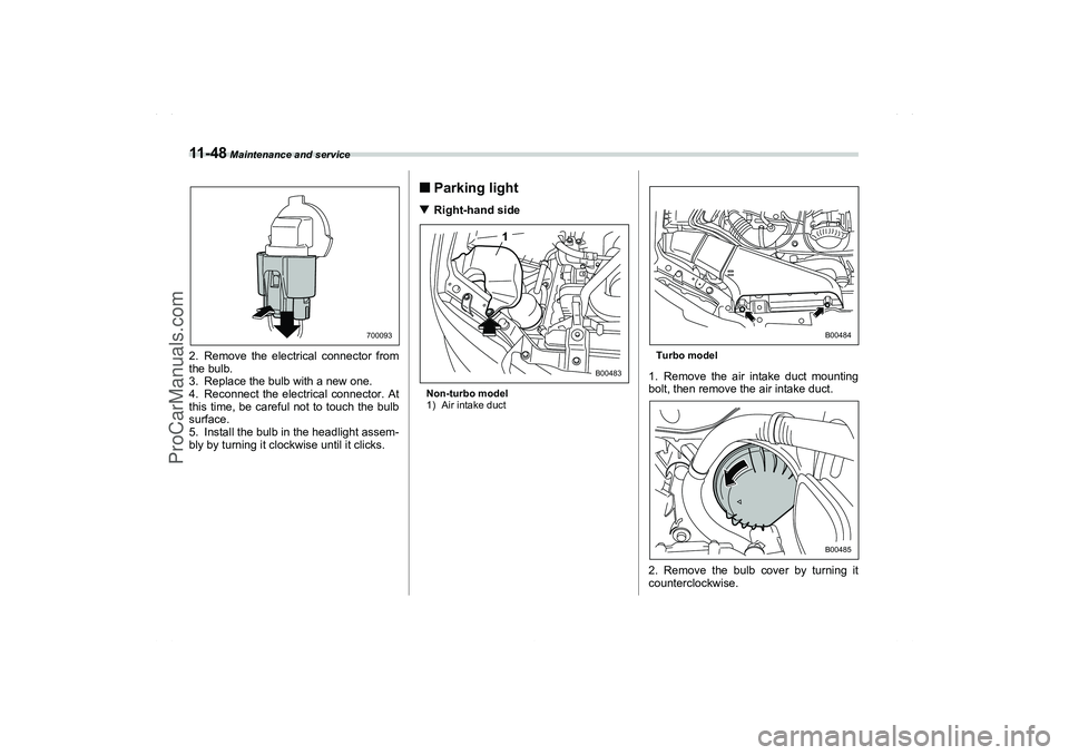 SAAB 9-2X 2006  Owners Manual 11 - 4 8
 Maintenance and service
2. Remove the electrical connector from
the bulb.
3. Replace the bulb with a new one.
4. Reconnect the electrical connector. At
this time, be careful not to touch the