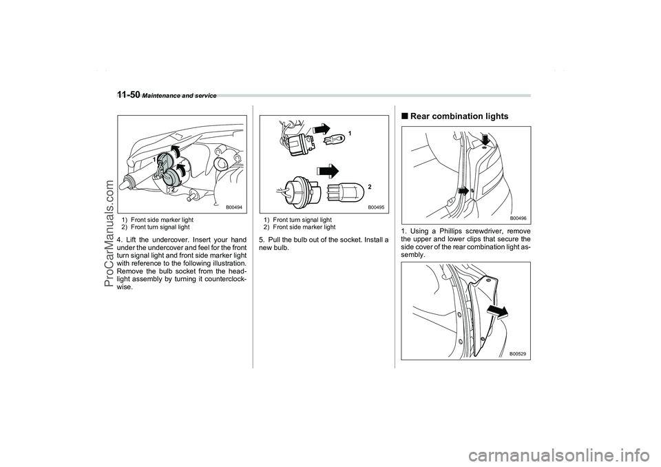 SAAB 9-2X 2006  Owners Manual 11 - 5 0
 Maintenance and service
1) Front side marker light
2) Front turn signal light4. Lift the undercover. Insert your hand
under the undercover and feel for the front
turn signal light and front 