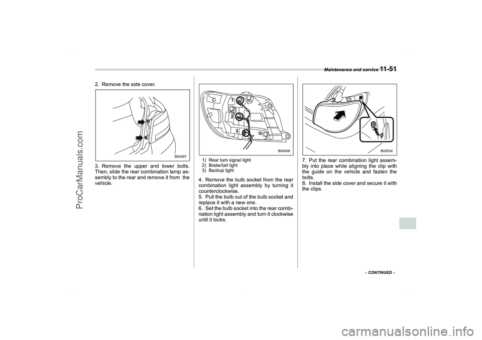 SAAB 9-2X 2006  Owners Manual Maintenance and service 
11 - 5 1
11
– CONTINUED –
2. Remove the side cover.
3. Remove the upper and lower bolts.
Then, slide the rear combination lamp as-
sembly to the rear and remove it from  t