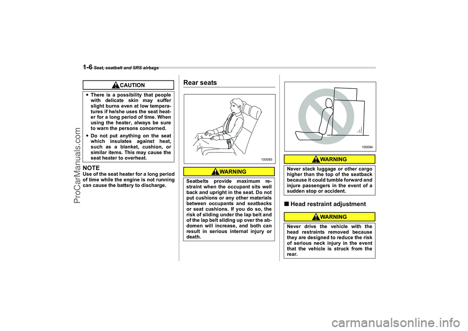 SAAB 9-2X 2006 Owners Manual 1-6
 Seat, seatbelt and SRS airbags
NOTEUse of the seat heater for a long period
of time while the engine is not running
can cause the battery to discharge.
Rear seats
Head restraint adjustment
Ther