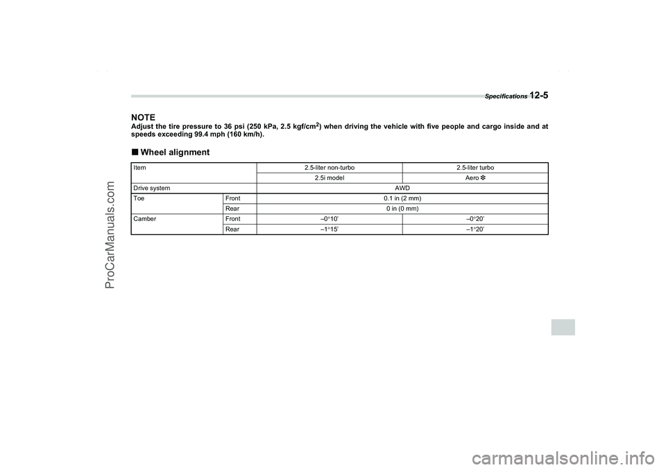 SAAB 9-2X 2006  Owners Manual Specifications 
12-5
12
NOTEAdjust the tire pressure to 36 psi (250 kPa, 2.5 kgf/cm
2) when driving the vehicle with five people and cargo inside and at
speeds exceeding 99.4 mph (160 km/h).
Wheel al