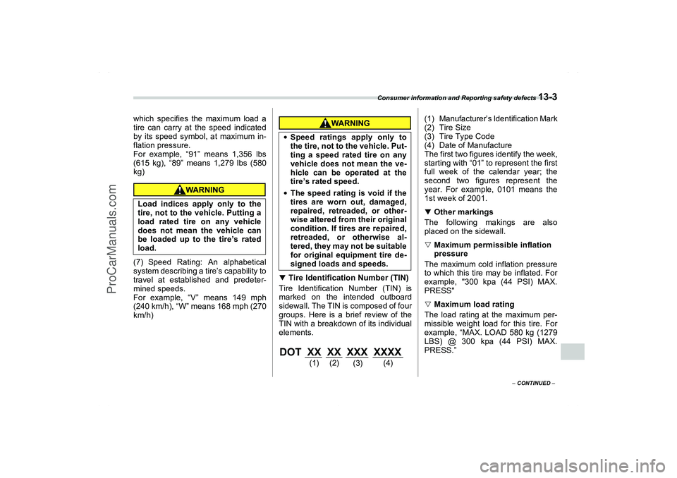 SAAB 9-2X 2006  Owners Manual Consumer information and Reporting safety defects 
13-3
13
– CONTINUED –
which specifies the maximum load a
tire can carry at the speed indicated
by its speed symbol, at maximum in-
flation pressu