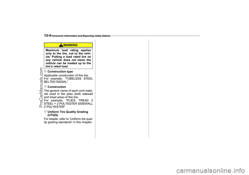 SAAB 9-2X 2006  Owners Manual 13-4
 Consumer information and Reporting safety defects

Construction type
Applicable construction of this tire. 
For example, “TUBELESS STEEL
BELTED RADIAL”

Construction
The generic name of ea