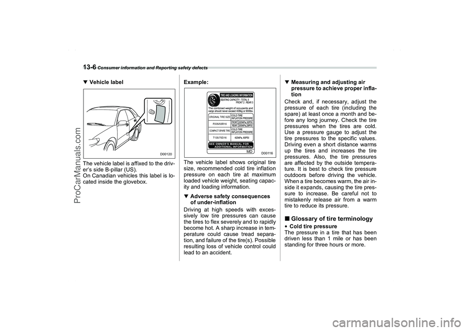 SAAB 9-2X 2006  Owners Manual 13-6
 Consumer information and Reporting safety defects

Vehicle label
The vehicle label is affixed to the driv-
er’s side B-pillar (US).
On Canadian vehicles this label is lo-
cated inside the glo