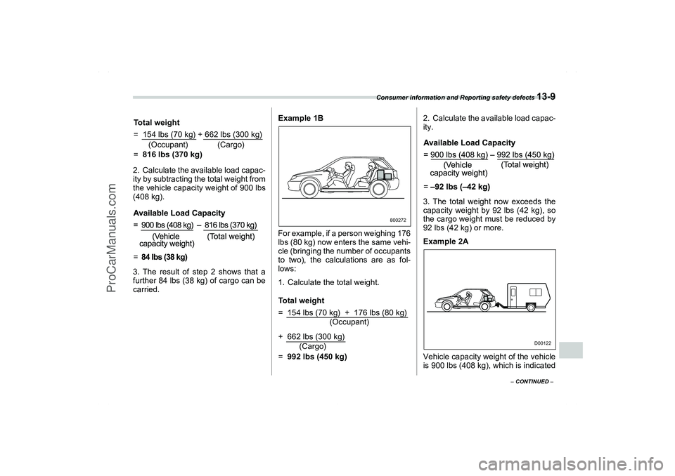 SAAB 9-2X 2006  Owners Manual Consumer information and Reporting safety defects 
13-9
13
– CONTINUED –
2. Calculate the available load capac-
ity by subtracting the total weight from
the vehicle capacity weight of 900 lbs
(408