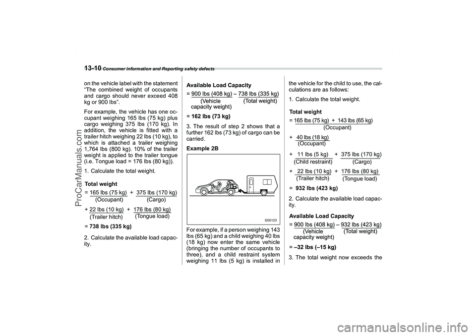 SAAB 9-2X 2006  Owners Manual 13-10
 Consumer information and Reporting safety defects
on the vehicle label with the statement
“The combined weight of occupants
and cargo should never exceed 408
kg or 900 lbs”.
For example, th