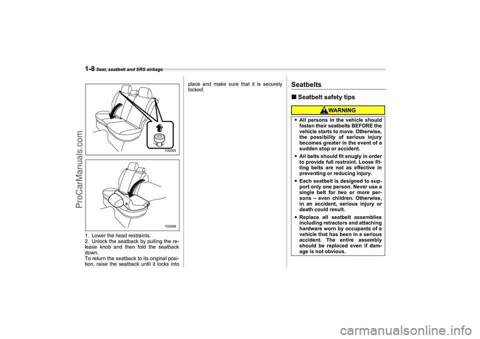 SAAB 9-2X 2006 Owners Guide 1-8
 Seat, seatbelt and SRS airbags
1. Lower the head restraints.
2. Unlock the seatback by pulling the re-
lease knob and then fold the seatback
down.
To return the seatback to its original posi-
tio