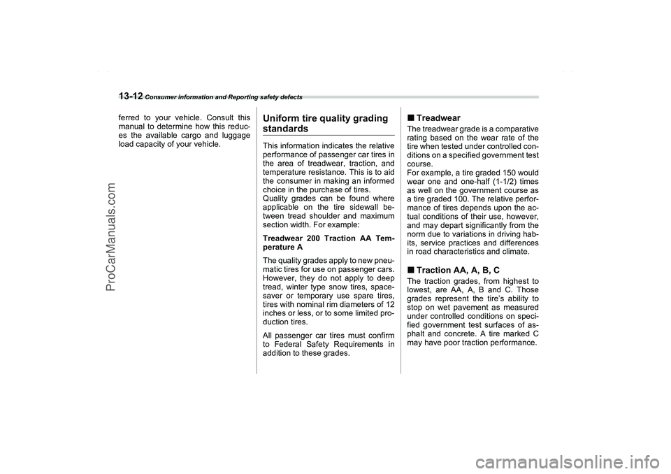SAAB 9-2X 2006  Owners Manual 13-12
 Consumer information and Reporting safety defects
ferred to your vehicle. Consult this
manual to determine how this reduc-
es the available cargo and luggage
load capacity of your vehicle.
Unif