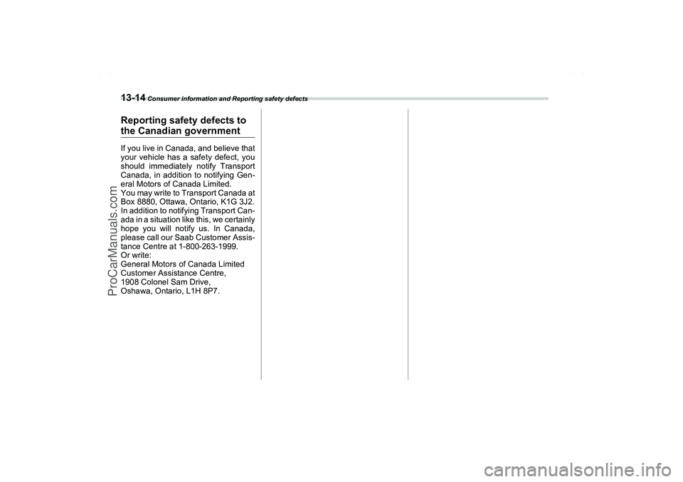 SAAB 9-2X 2006  Owners Manual 13-14
 Consumer information and Reporting safety defects
Reporting safety defects to the Canadian governmentIf you live in Canada, and believe that
your vehicle has a safety defect, you
should immedia