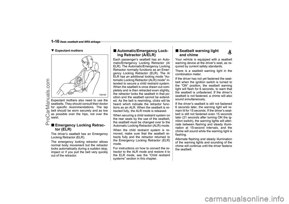 SAAB 9-2X 2006 Owners Guide 1-10
 Seat, seatbelt and SRS airbags
Expectant mothers
Expectant mothers also need to use the
seatbelts. They should consult their doctor
for specific recommendations. The lap
belt should be worn sec