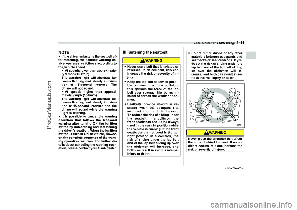 SAAB 9-2X 2006 Owners Guide Seat, seatbelt and SRS airbags 
1-11
1
– CONTINUED –
NOTEIf the driver unfastens the seatbelt af-
ter fastening, the seatbelt warning de-
vice operates as follows according to
the 
vehicle speed.