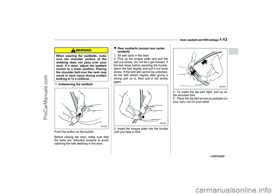 SAAB 9-2X 2006 Owners Guide Seat, seatbelt and SRS airbags 
1-13
1
– CONTINUED –
Unfastening the seatbelt
Push the button on the buckle.
Before closing the door, make sure that
the belts are retracted properly to avoid
catc