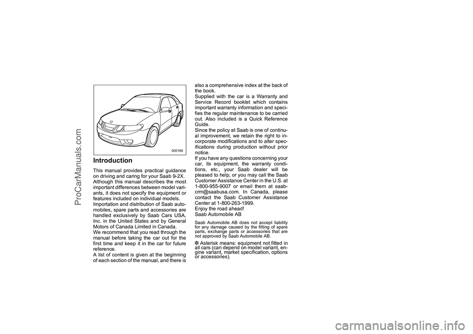 SAAB 9-2X 2006  Owners Manual IntroductionThis manual provides practical guidance
on driving and caring for your Saab 9-2X. 
Although this manual describes the most
important differences between model vari-
ants, it does not speci