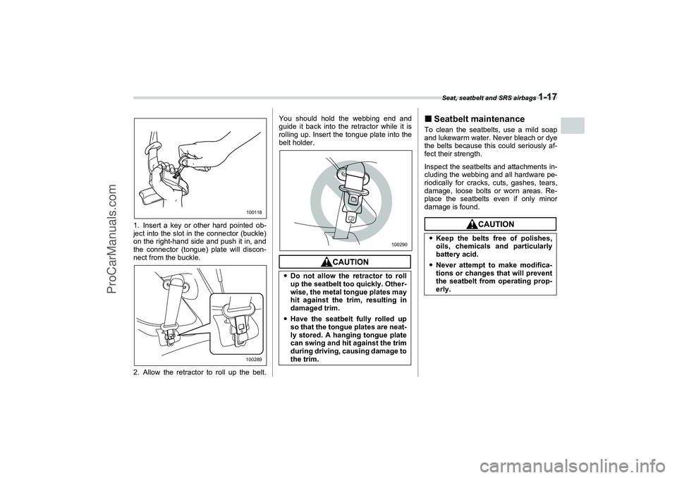 SAAB 9-2X 2006  Owners Manual Seat, seatbelt and SRS airbags 
1-17
1
– CONTINUED –
1. Insert a key or other hard pointed ob-
ject into the slot in the connector (buckle)
on the right-hand side and push it in, and
the connector
