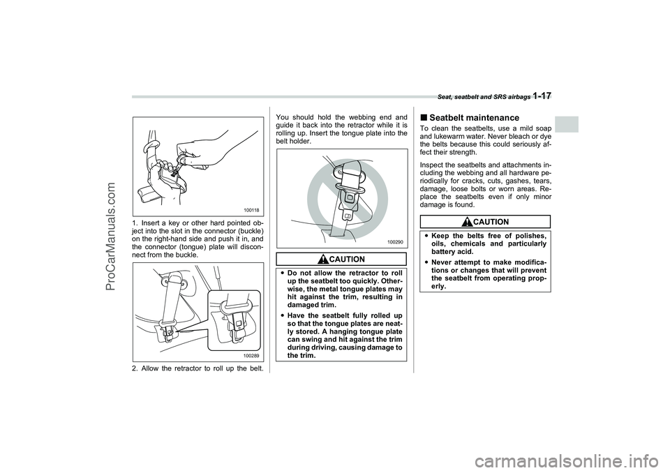 SAAB 9-2X 2006 Service Manual Seat, seatbelt and SRS airbags 
1-17
1
– CONTINUED –
1. Insert a key or other hard pointed ob-
ject into the slot in the connector (buckle)
on the right-hand side and push it in, and
the connector