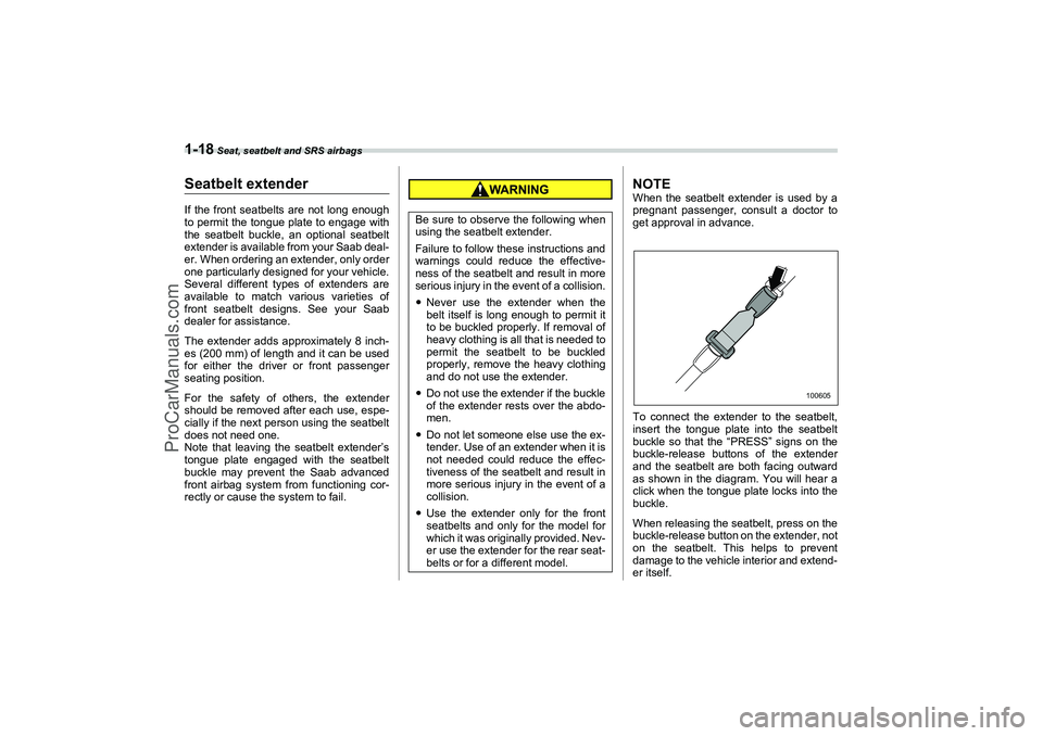 SAAB 9-2X 2006 Service Manual 1-18
 Seat, seatbelt and SRS airbags
Seatbelt extenderIf the front seatbelts are not long enough
to permit the tongue plate to engage with
the seatbelt buckle, an optional seatbelt
extender is availab