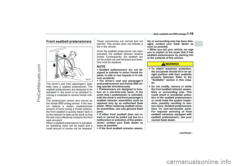 SAAB 9-2X 2006 Service Manual Seat, seatbelt and SRS airbags 
1-19
1
– CONTINUED –
Front seatbelt pretensionersThe driver’s and front passenger’s seat-
belts have a seatbelt pretensioner. The
seatbelt pretensioners are des