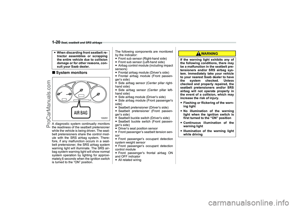 SAAB 9-2X 2006 Service Manual 1-20
 Seat, seatbelt and SRS airbags
System monitorsA diagnostic system continually monitors
the readiness of the seatbelt pretensioner
while the vehicle is being driven. The seat-
belt pretensioners