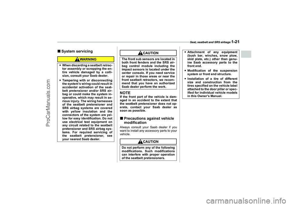 SAAB 9-2X 2006 Service Manual Seat, seatbelt and SRS airbags 
1-21
1
– CONTINUED –
System servicing
NOTEIf the front part of the vehicle is dam-
aged in an accident to the extent that
the seatbelt pretensioner does not op-
er