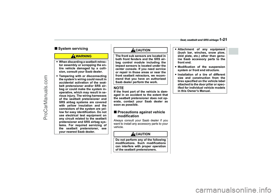 SAAB 9-2X 2006  Owners Manual Seat, seatbelt and SRS airbags 
1-21
1
– CONTINUED –
System servicing
NOTEIf the front part of the vehicle is dam-
aged in an accident to the extent that
the seatbelt pretensioner does not op-
er