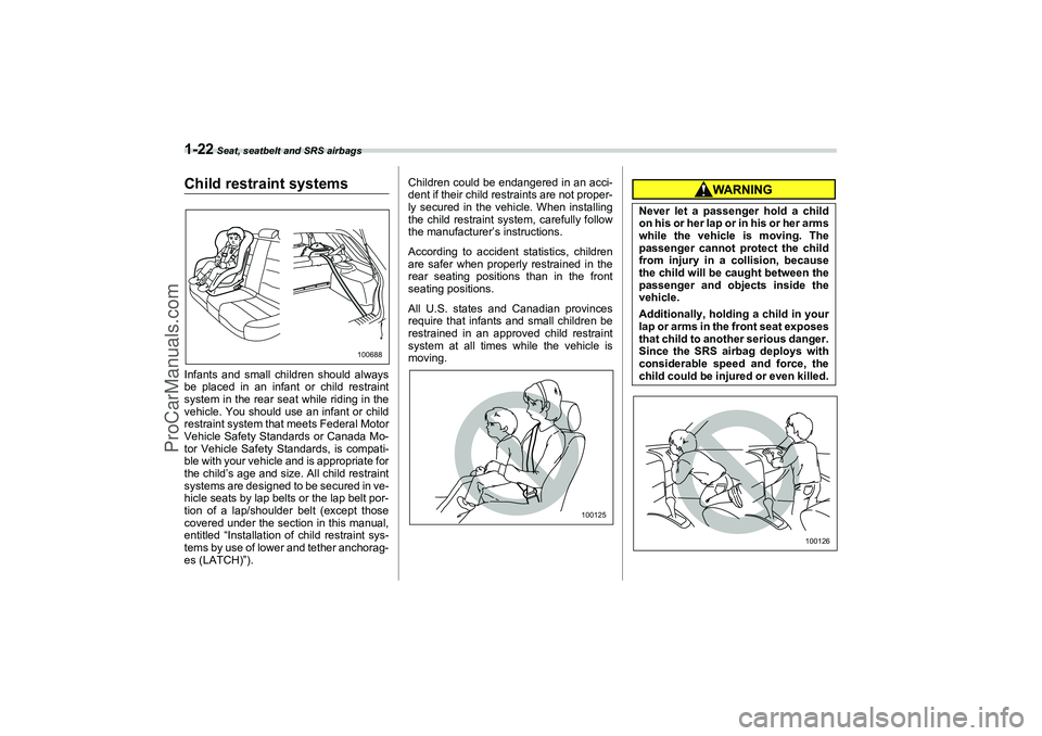 SAAB 9-2X 2006 Service Manual 1-22
 Seat, seatbelt and SRS airbags
Child restraint systemsInfants and small children should always
be placed in an infant or child restraint
system in the rear seat while riding in the
vehicle. You 