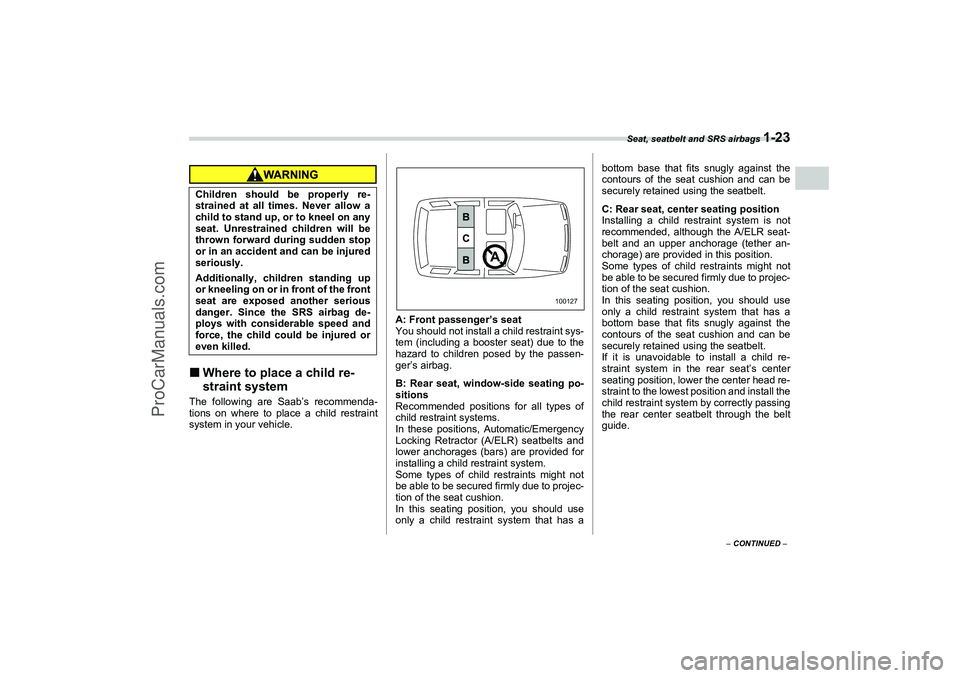 SAAB 9-2X 2006 Service Manual Seat, seatbelt and SRS airbags 
1-23
1
– CONTINUED –
Where to place a child re-
straint systemThe following are Saab’s recommenda-
tions on where to place a child restraint
system in your vehic