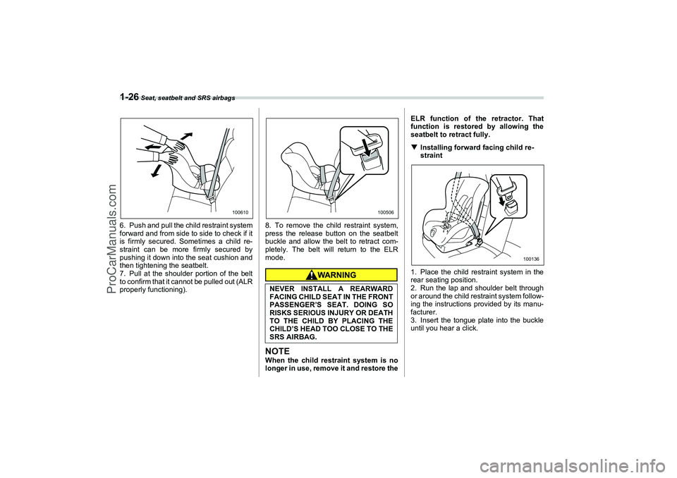 SAAB 9-2X 2006 Service Manual 1-26
 Seat, seatbelt and SRS airbags
6. Push and pull the child restraint system
forward and from side to side to check if it
is firmly secured. Sometimes a child re-
straint can be more firmly secure