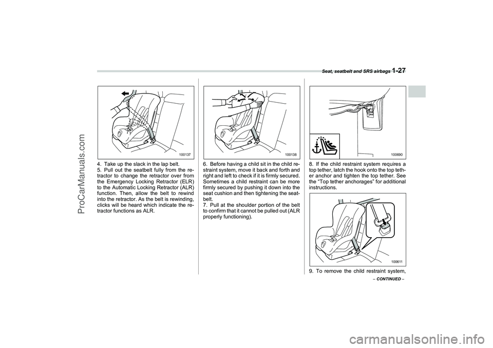 SAAB 9-2X 2006 Workshop Manual Seat, seatbelt and SRS airbags 
1-27
1
– CONTINUED –
4. Take up the slack in the lap belt.
5. Pull out the seatbelt fully from the re-
tractor to change the retractor over from
the Emergency Locki