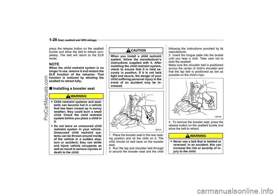SAAB 9-2X 2006 Workshop Manual 1-28
 Seat, seatbelt and SRS airbags
press the release button on the seatbelt
buckle and allow the belt to retract com-
pletely. The belt will return to the ELR
mode.NOTEWhen the child restraint syste