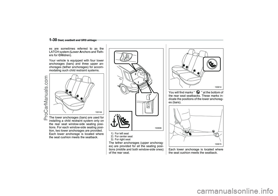 SAAB 9-2X 2006 Workshop Manual 1-30
 Seat, seatbelt and SRS airbags
es are sometimes referred to as the
LATCH system (Lower Anchors and Teth-
ers for CHildren).
Your vehicle is equipped with four lower
anchorages (bars) and three u