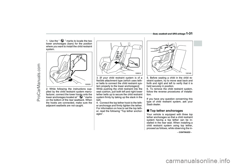 SAAB 9-2X 2006 Workshop Manual Seat, seatbelt and SRS airbags 
1-31
1
– CONTINUED –
1. Use the “
” marks to locate the two
lower anchorages (bars) for the position
where you want to install the child restraint
system.
2. Wh
