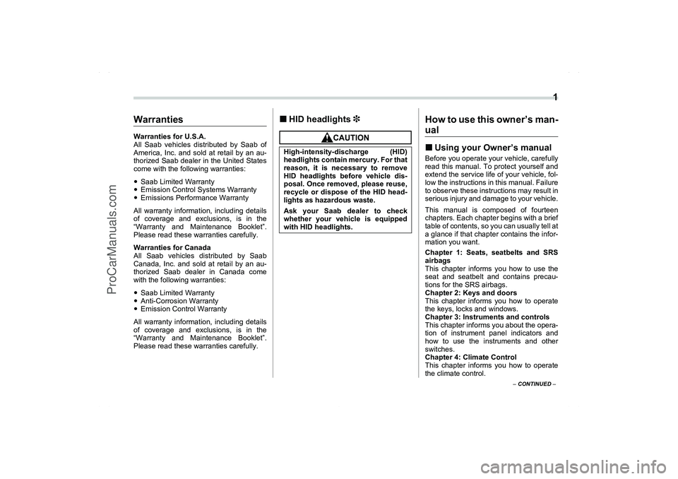 SAAB 9-2X 2006  Owners Manual  1
– CONTINUED –
WarrantiesWarranties for U.S.A.
All Saab vehicles distributed by Saab of
America, Inc. and sold at retail by an au-
thorized Saab dealer in the United States
come with the followi