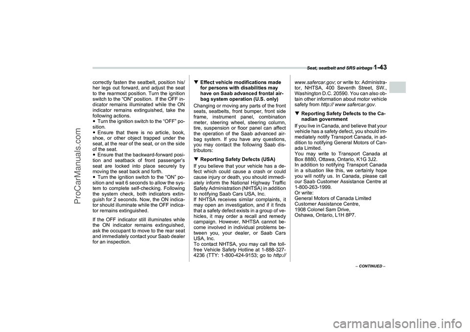 SAAB 9-2X 2006 Repair Manual Seat, seatbelt and SRS airbags 
1-43
1
– CONTINUED –
correctly fasten the seatbelt, position his/
her legs out forward, and adjust the seat
to the rearmost position. Turn the ignition
switch to th