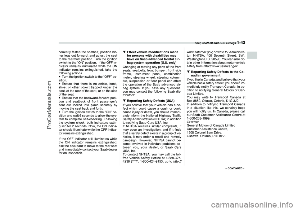 SAAB 9-2X 2006  Owners Manual Seat, seatbelt and SRS airbags 
1-43
1
– CONTINUED –
correctly fasten the seatbelt, position his/
her legs out forward, and adjust the seat
to the rearmost position. Turn the ignition
switch to th