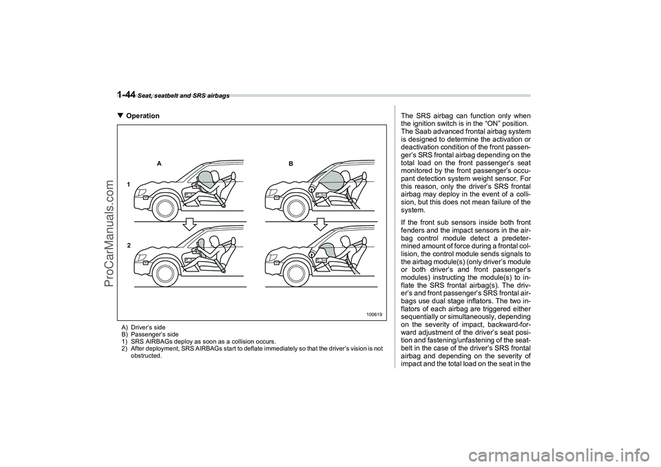SAAB 9-2X 2006 Repair Manual 1-44
 Seat, seatbelt and SRS airbags
OperationA) Driver’s side
B) Passenger’s side
1) SRS AIRBAGs deploy as soon as a collision occurs.
2) After deployment, SRS AIRBAGs start to deflate immediate