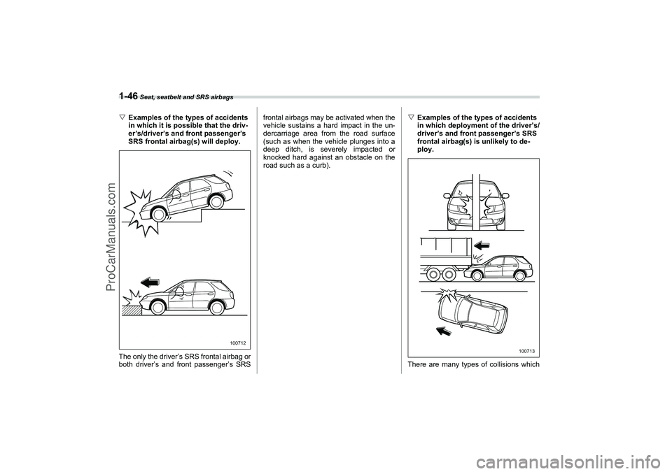 SAAB 9-2X 2006 Repair Manual 1-46
 Seat, seatbelt and SRS airbags
Examples of the types of accidents 
in which it is possible that the driv-
er’s/driver’s and front passenger’s 
SRS frontal airbag(s) will deploy.
The only 