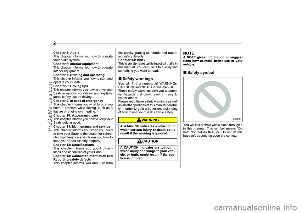 SAAB 9-2X 2006  Owners Manual 2 Chapter 5: Audio
This chapter informs you how to operate
your audio system.
Chapter 6: Interior equipment
This chapter informs you how to operate
interior equipment.
Chapter 7: Starting and operatin