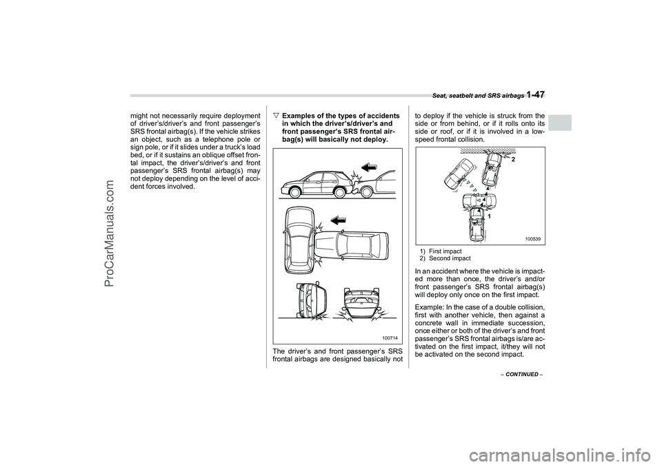 SAAB 9-2X 2006 Manual PDF Seat, seatbelt and SRS airbags 
1-47
1
– CONTINUED –
might not necessarily require deployment
of driver’s/driver’s and front passenger’s
SRS frontal airbag(s). If the vehicle strikes
an obje