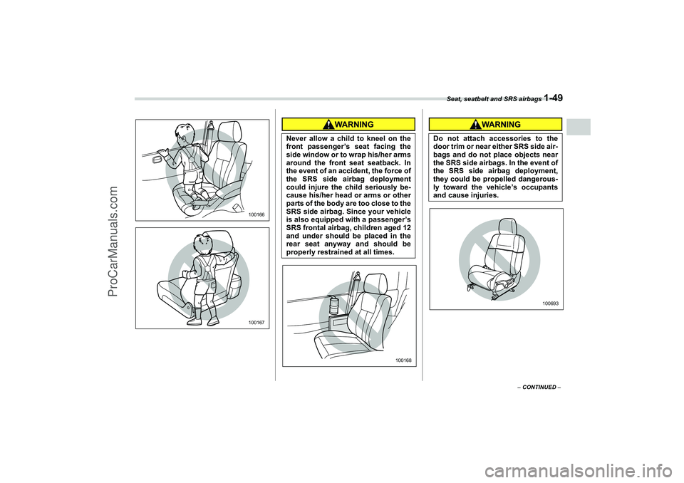 SAAB 9-2X 2006 Manual PDF Seat, seatbelt and SRS airbags 
1-49
1
– CONTINUED –
100166100167
Never allow a child to kneel on the
front passenger’s seat facing the
side window or to wrap his/her arms
around the front seat 