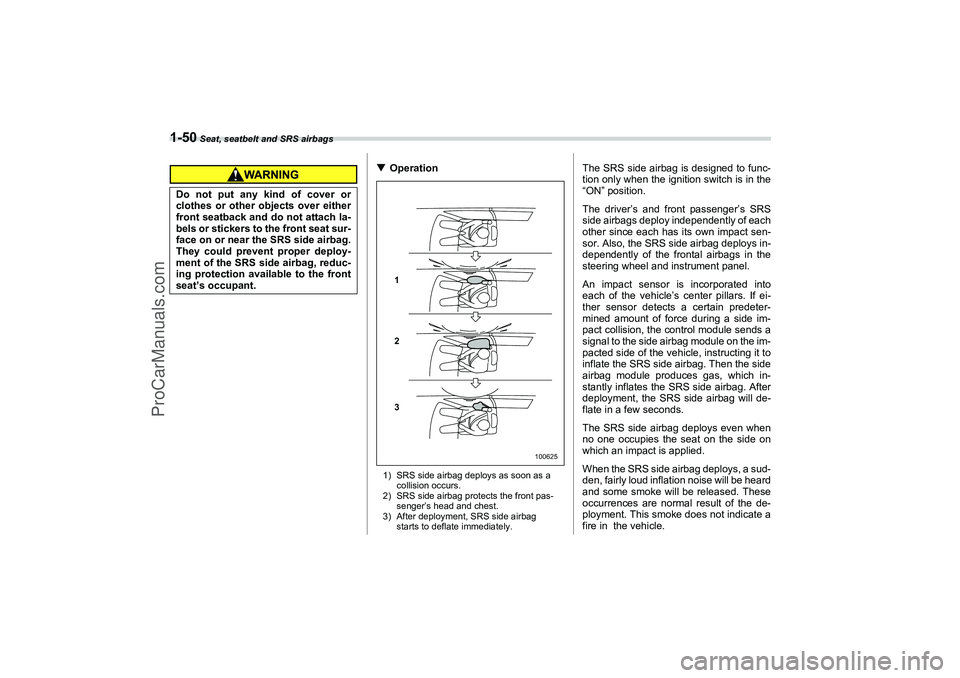 SAAB 9-2X 2006 Manual PDF 1-50
 Seat, seatbelt and SRS airbags
Operation1) SRS side airbag deploys as soon as a 
collision occurs.
2) SRS side airbag protects the front pas-
senger’s head and chest.
3) After deployment, SRS