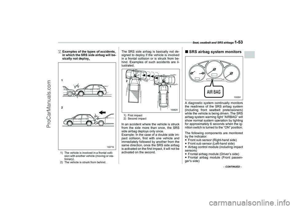 SAAB 9-2X 2006 Manual PDF Seat, seatbelt and SRS airbags 
1-53
1
– CONTINUED –

Examples of the types of accidents in which the SRS side airbag will ba-
sically not deploy.1) The vehicle is involved in a frontal colli-
si